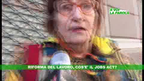 A VOI LA PAROLA - Riforma del lavoro, cos'è il Jobs Act?